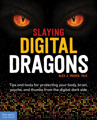 Slaying Digital Dragons ™ (Tips and tools for protecting your body, brain, psyche, and thumbs from the digital dark side) by Alex J. Packer, Jon Davis, 9781631985966