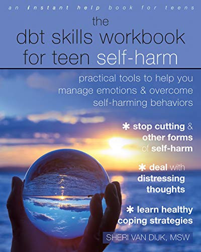 The DBT Skills Workbook for Teen Self-Harm (Practical Tools to Help You Manage Emotions and Overcome Self-Harming Behaviors) by Sheri Van Dijk, 9781684035458