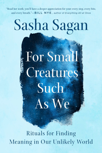 For Small Creatures Such as We (Rituals for Finding Meaning in Our Unlikely World) - 9780735218796 by Sasha Sagan, 9780735218796