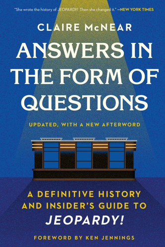 Answers in the Form of Questions (A Definitive History and Insider's Guide to Jeopardy!) - 9781538702307 by Claire McNear, Ken Jennings, 9781538702307