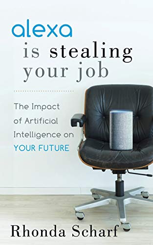 Alexa is Stealing Your Job (The Impact of Artificial Intelligence on Your Future) by Rhonda Scharf, 9781642794014