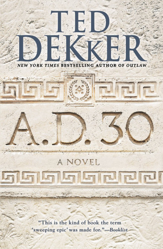 A.D. 30 (A Novel) by Ted Dekker, 9781455578542