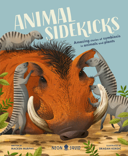 Animal Sidekicks (Amazing Stories of Symbiosis in Animals and Plants) by Macken Murphy, Dragan Kordic, Neon Squid, 9781684492015