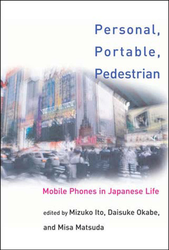 Personal, Portable, Pedestrian (Mobile Phones in Japanese Life) by Mizuko Ito, Misa Matsuda, Daisuke Okabe, 9780262590259