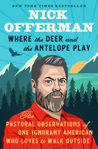 Where the Deer and the Antelope Play (The Pastoral Observations of One Ignorant American Who Loves to Walk Outside) by Nick Offerman, 9781101984697