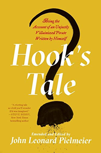 Hook's Tale (Being the Account of an Unjustly Villainized Pirate Written by Himself) by John Leonard Pielmeier, 9781501161063