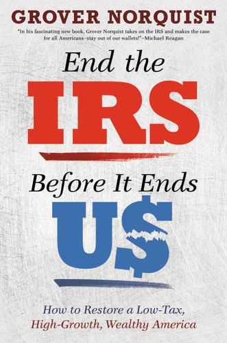 End the IRS Before It Ends Us (How to Restore a Low Tax, High Growth, Wealthy America) by Grover Norquist, 9781455585823