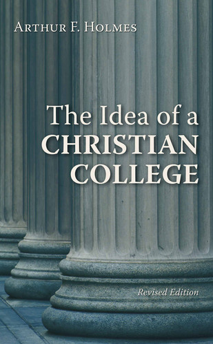 The Idea of a Christian College by Arthur F. Holmes, 9780802802583