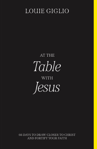At the Table with Jesus (66 Days to Draw Closer to Christ and Fortify Your Faith) by Louie Giglio, 9780785256106