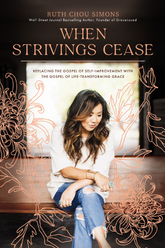When Strivings Cease (Replacing the Gospel of Self-Improvement with the Gospel of Life-Transforming Grace) by Ruth Chou Simons, 9781400224999
