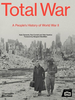 Total War (A People's History of World War II) by Kate Clements, Paul Cornish, Vikki Hawkins, Margaret MacMillan, 9780500252482