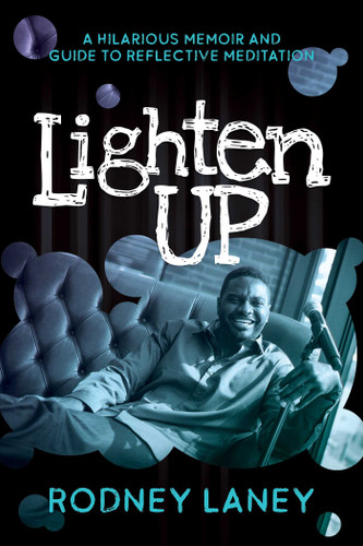 Lighten Up (A Hilarious Memoir and Guide to Reflective Meditation) by Rodney Laney, 9781637580103
