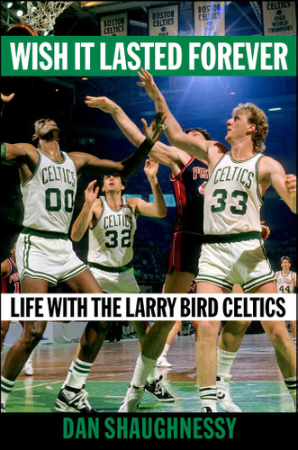 Wish It Lasted Forever (Life with the Larry Bird Celtics) by Dan Shaughnessy, 9781982169978