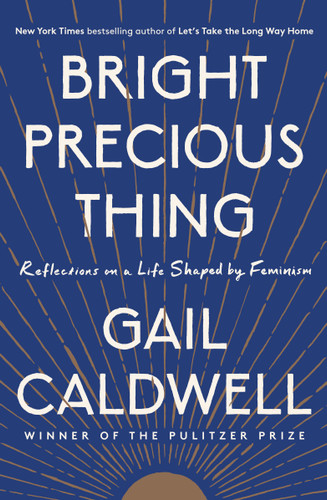 Bright Precious Thing (Reflections on a Life Shaped by Feminism) by Gail Caldwell, 9780525510079