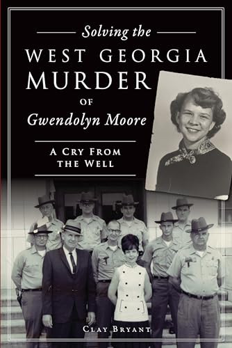 Solving the West Georgia Murder of Gwendolyn Moore (A Cry From the Well) by Clay Bryant, 9781467150071