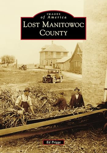 Lost Manitowoc County by Edward W. Prigge, 9781467106016