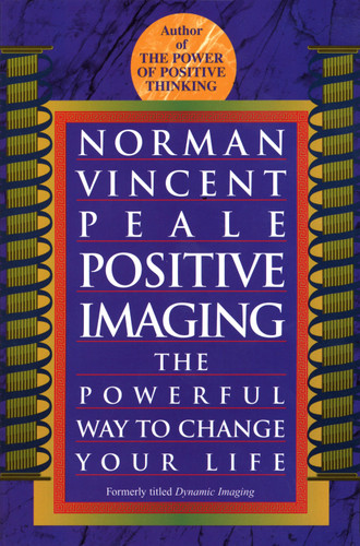 Positive Imaging (The Powerful Way to Change Your Life) by Norman Vincent Peale, 9780449911648