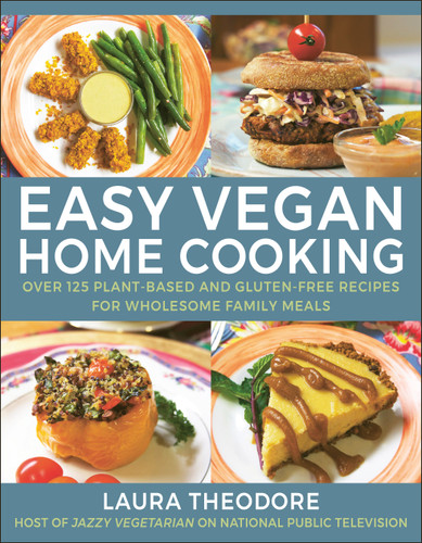 Easy Vegan Home Cooking (Over 125 Plant-Based and Gluten-Free Recipes for Wholesome Family Meals) by Laura Theodore, 9781578269259