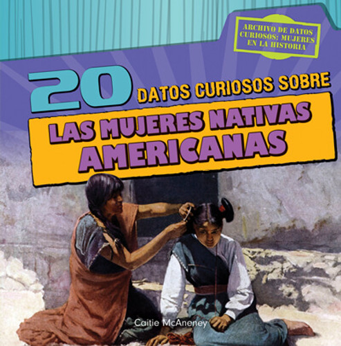 20 datos curiosos sobre las mujeres nativas americanas (20 Fun Facts About Native American Women) by Caitie McAneney, 9781538253809