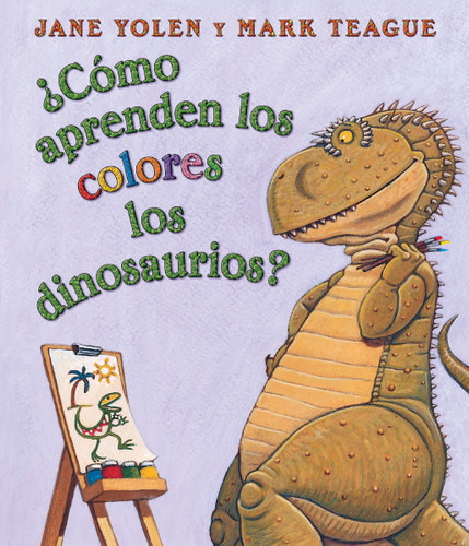 ¿Cómo aprenden los colores los dinosaurios? (How Do Dinosaurs Learn Their Colors?) (Spanish Edition) by Jane Yolen, Mark Teague, 9780439871921