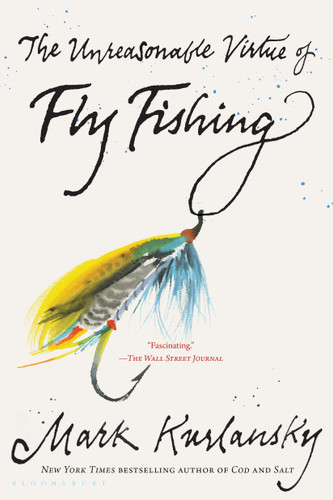 The Unreasonable Virtue of Fly Fishing - 9781635578751 by Mark Kurlansky, 9781635578751