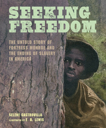 Seeking Freedom (The Untold Story of Fortress Monroe and the Ending of Slavery in America) by Selene Castrovilla, E. B. Lewis, 9781635925821