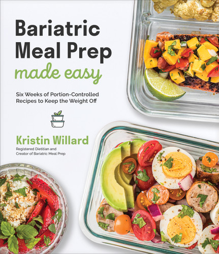 Bariatric Meal Prep Made Easy (Six Weeks of Portion-Controlled Recipes to Keep the Weight Off) by Kristin Willard, 9781645674962