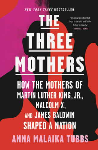 The Three Mothers (How the Mothers of Martin Luther King, Jr., Malcolm X, and James Baldwin Shaped a Nation) - 9781250756138 by Anna Malaika Tubbs, 9781250756138 The Three Mothers (How the Mothers of Martin Luther King, Jr., Malcolm X, and James Baldwin Shaped a Nation) - 9781250756138 by Anna Malaika Tubbs, 9781250756138