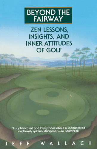 Beyond the Fairway (Zen Lessons, Insights, and Inner Attitudes of Golf) by Jeff Wallach, 9780553373332