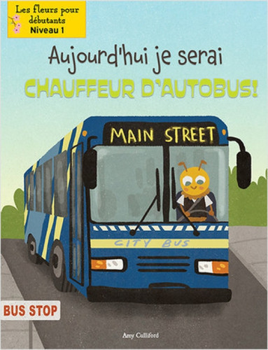 Aujourd'hui, je serai chauffeur d'autobus! (Today I'll Bee a Bus Driver!) (French Edition) by Amy Culliford, John Joseph, Annie Evearts, 9781039602847