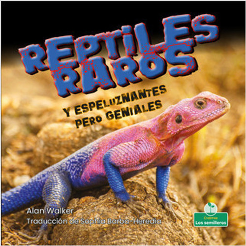 Reptiles raros y espeluznantes pero geniales (Creepy But Cool Weird Reptiles) by Alan Walker, Sophia Barba-Heredia, Pablo de la Vega, Gilda Kupferman, 9781039618664