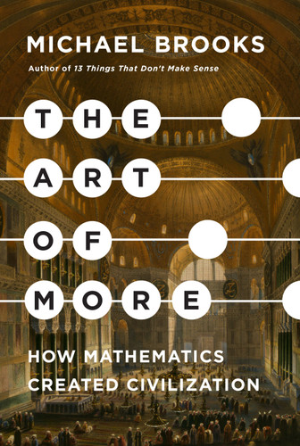 The Art of More (How Mathematics Created Civilization) by Michael Brooks, 9781524748999