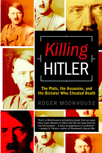 Killing Hitler (The Plots, the Assassins, and the Dictator Who Cheated Death) by Roger Moorhouse, 9780553382556