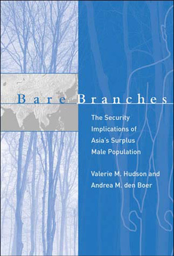 Bare Branches (The Security Implications of Asia's Surplus Male Population) by Valerie M. Hudson, Andrea M. Den Boer, 9780262582643