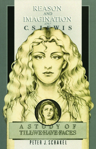 Reason and Imagination in C. S. Lewis (A Study of Till We Have Faces) by Peter J. Schakel, 9780802819987