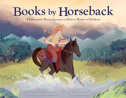 Books by Horseback (A Librarian's Brave Journey to Deliver Books to Children) by Emma Carlson Berne, Ilaria Urbinati, 9781499811735