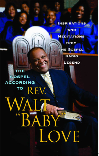 The Gospel According to Rev. Walt "Baby" Love (Inspirations and Meditations from the Gospel Radio) by Walt Baby Love, 9781439165416