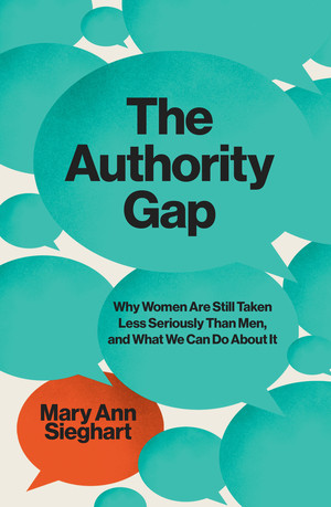 The Authority Gap (Why Women Are Still Taken Less Seriously Than Men, and What We Can Do About It) by Mary Ann Sieghart, 9780393867756