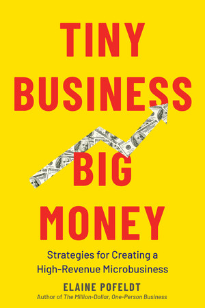 Tiny Business, Big Money (Strategies for Creating a High-Revenue Microbusiness) by Elaine Pofeldt, 9781682686430