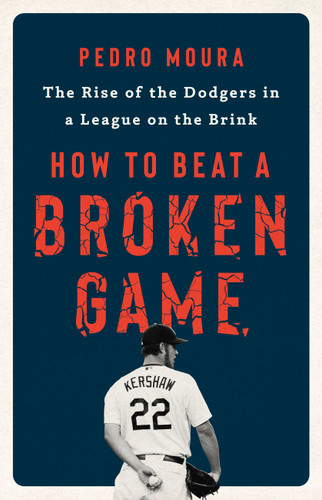 How to Beat a Broken Game (The Rise of the Dodgers in a League on the Brink) by Pedro Moura, 9781541701427