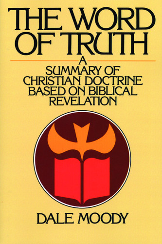The Word of Truth (A Summary of Christian Doctrine Based on Biblical Revelation) by Dale Moody, 9780802804891