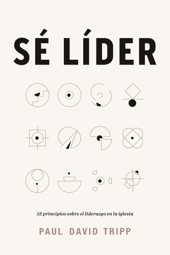 Sé líder (12 principios sobre el liderazgo en la iglesia) (Spanish Edition) by Paul David Tripp, 9781087736433