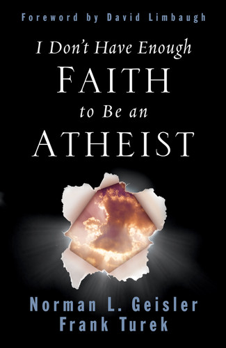 I Don't Have Enough Faith to Be an Atheist by Norman L. Geisler, Frank Turek, David Limbaugh, 9781433580758