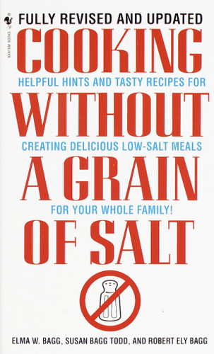 Cooking Without a Grain of Salt (Helpful Hints and Tasty Recipes for Creating Delicious Low Salt Meals for Your Whole Family: A Cookbook) by Elma W. Bagg, Susan Bagg Todd, Robert Ely Bagg, 9780553579512