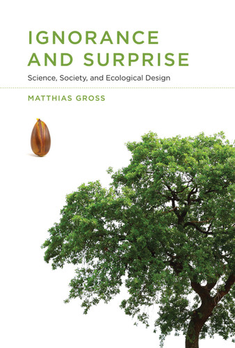 Ignorance and Surprise (Science, Society, and Ecological Design) - 9780262543989 by Matthias Gross