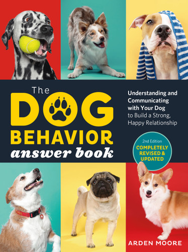 The Dog Behavior Answer Book, 2nd Edition (Understanding and Communicating with Your Dog and Building a Strong and Happy Relationship) by Arden Moore, 9781635864519
