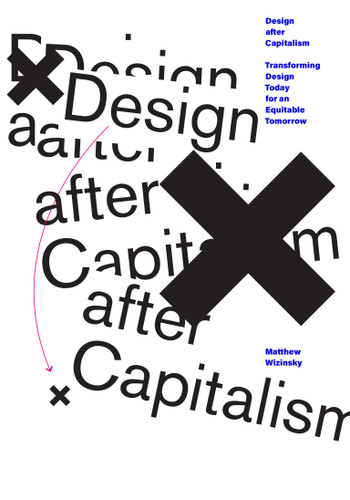 Design after Capitalism (Transforming Design Today for an Equitable Tomorrow) by Matthew Wizinsky, 9780262543569