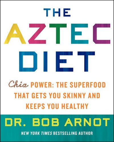 The Aztec Diet (Chia Power: The Superfood that Gets You Skinny and Keeps You Healthy) by Bob Arnot, 9780062124050