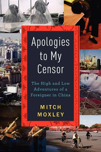 Apologies to My Censor (The High and Low Adventures of a Foreigner in China) by Mitch Moxley, 9780062124432