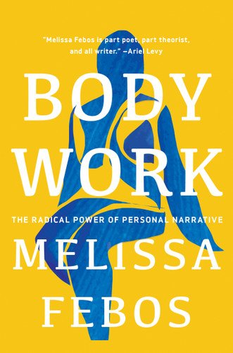 Body Work (The Radical Power of Personal Narrative) by Melissa Febos, 9781646220854